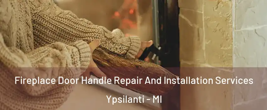  Fireplace Door Handle Repair And Installation Services Ypsilanti - MI