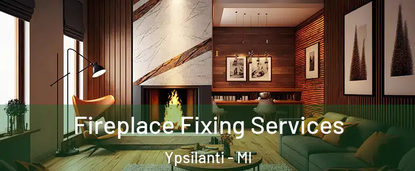  Fireplace Fixing Services Ypsilanti - MI