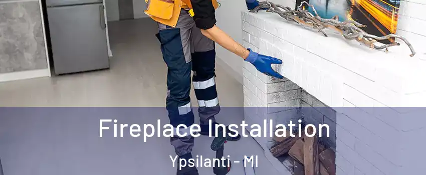  Fireplace Installation Ypsilanti - MI
