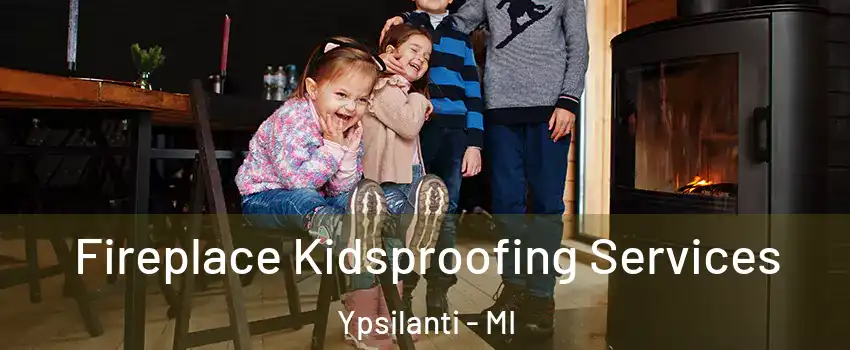  Fireplace Kidsproofing Services Ypsilanti - MI