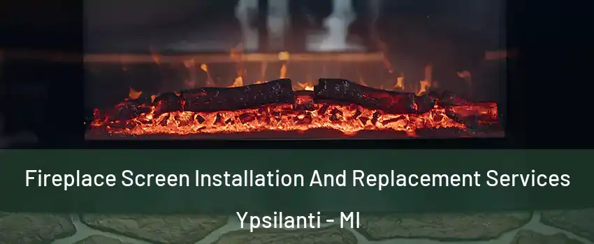 Fireplace Screen Installation And Replacement Services Ypsilanti - MI
