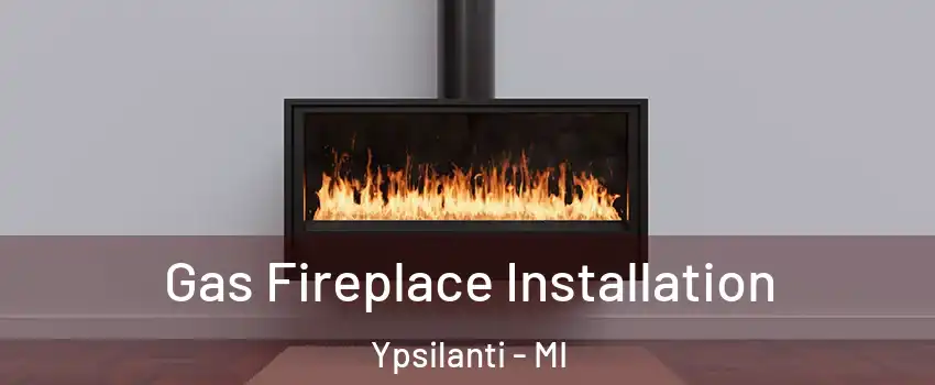  Gas Fireplace Installation Ypsilanti - MI