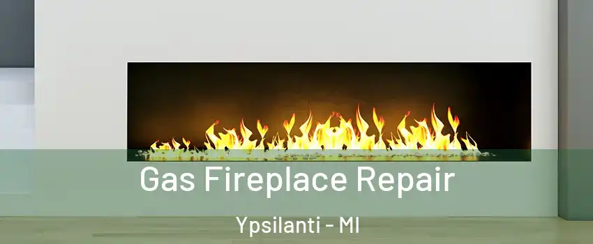  Gas Fireplace Repair Ypsilanti - MI