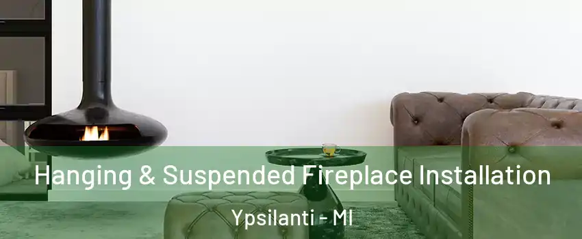  Hanging & Suspended Fireplace Installation Ypsilanti - MI