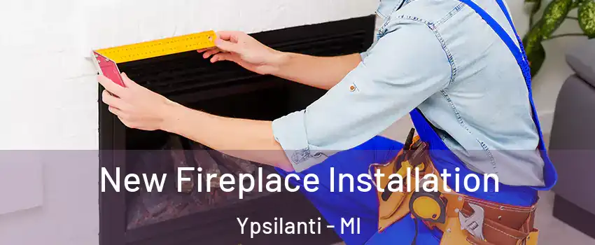  New Fireplace Installation Ypsilanti - MI