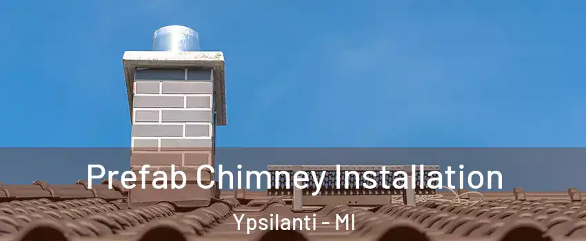  Prefab Chimney Installation Ypsilanti - MI