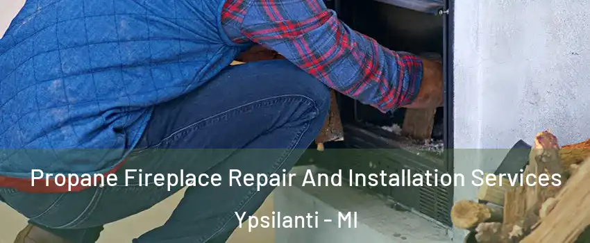  Propane Fireplace Repair And Installation Services Ypsilanti - MI