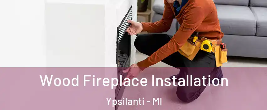  Wood Fireplace Installation Ypsilanti - MI