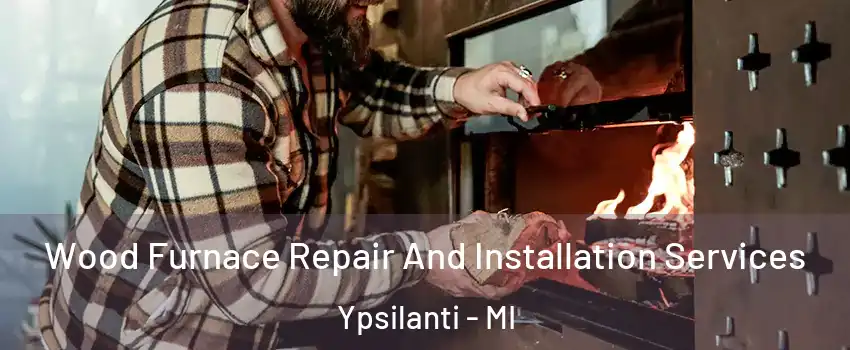  Wood Furnace Repair And Installation Services Ypsilanti - MI